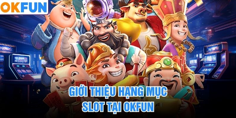 Giới thiệu hạng mục slot tại OKFUN