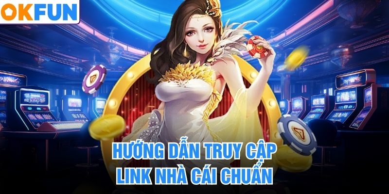 Hướng dẫn truy cập link nhà cái chuẩn