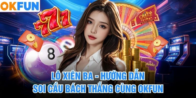 Lô Xiên Ba - Hướng Dẫn Soi Cầu Bách Thắng Cùng OKFUN
