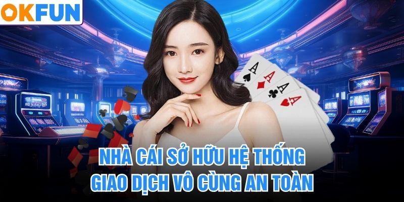 Nhà cái sở hữu hệ thống giao dịch vô cùng an toàn